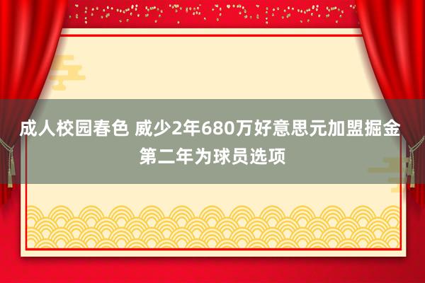 成人校园春色 威少2年680万好意思元加盟掘金 第二年为球员选项