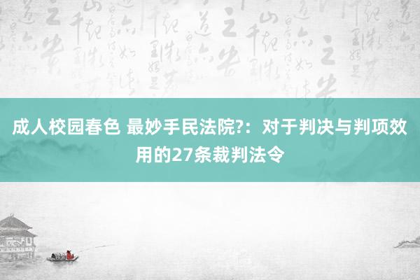 成人校园春色 最妙手民法院?：对于判决与判项效用的27条裁判法令