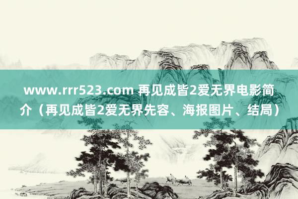 www.rrr523.com 再见成皆2爱无界电影简介（再见成皆2爱无界先容、海报图片、结局）